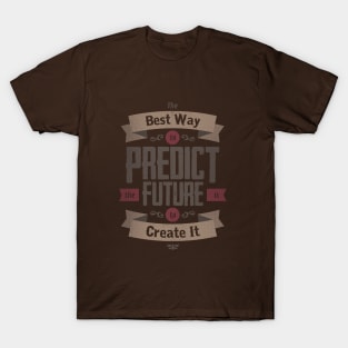 THE BEST WAY TO PREDICT THE FUTURE IS TO CREATE IT T-Shirt